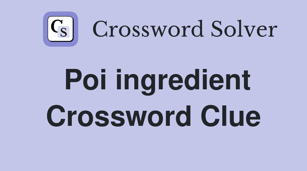Poi ingredient. Crossword Clue Answers Crossword Solver